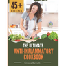 The Ultimate Anti-Inflammatory Cookbook: Delicious Recipes to Reduce Inflammation and Improve Your Health