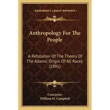 Anthropology For The People: A Refutation Of The Theory Of The Adamic Origin Of All Races (1891)