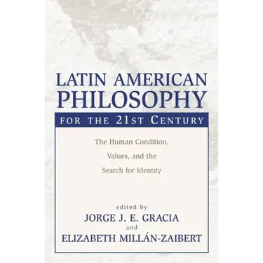 Latin American Philosophy for the 21st Century: The Human Condition, Values, and the Search for Identity