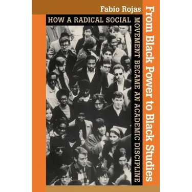 From Black Power to Black Studies: How a Radical Social Movement Became an Academic Discipline