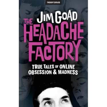 The Headache Factory: True Tales of Online Obsession and Madness