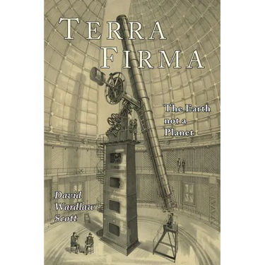 Terra Firma: The Earth Not a Planet, Proved from Scripture, Reason, and Fact