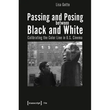 Passing and Posing Between Black and White: Calibrating the Color Line in U.S. Cinema
