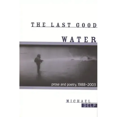 The Last Good Water: Prose and Poetry, 1988-2003