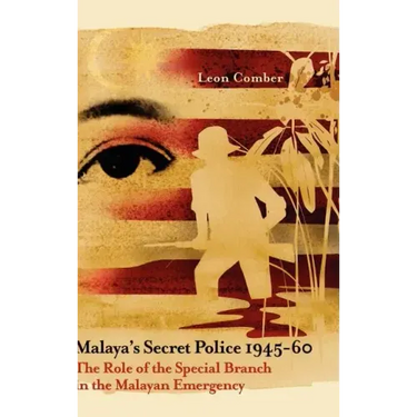 Malaya's Secret Police 1945-60: The Role of the Special Branch in the Malayan Emergency