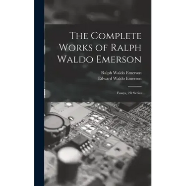 The Complete Works of Ralph Waldo Emerson: Essays, 2D Series