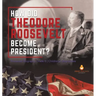 How Did Theodore Roosevelt Become President? Roosevelt Biography Grade 6 Children's Biographies