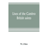 Lives of the Cambro British saints, of the fifth and immediate succeeding centuries, from ancient Welsh & Latin mss. in the British Museum and elsewhe