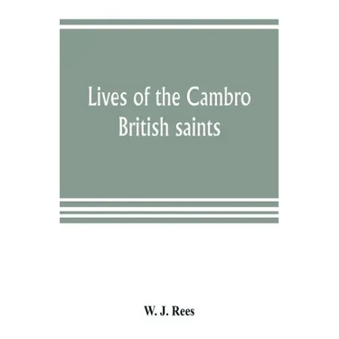 Lives of the Cambro British saints, of the fifth and immediate succeeding centuries, from ancient Welsh & Latin mss. in the British Museum and elsewhe