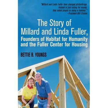 The Story of Millard and Linda Fuller, Founders of Habitat for Humanity and the Fuller Center for Housing