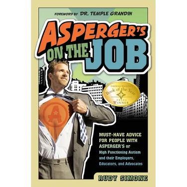 Asperger's on the Job: Must-Have Advice for People with Asperger's or High Functioning Autism, and Their Employers, Educators, and Advocates