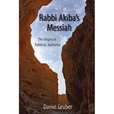 Rabbi Akiba's Messiah: The Origins of Rabbinic Authority