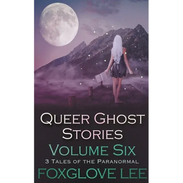 Queer Ghost Stories Volume Six: 3 Tales of the Paranormal