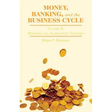 Money, Banking, and the Business Cycle: Volume II: Remedies and Alternative Theories