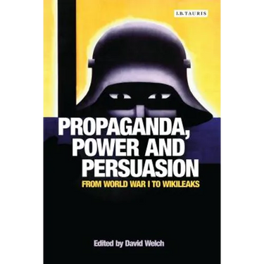 Propaganda, Power and Persuasion: From World War I to Wikileaks