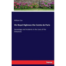 His Royal Highness the Comte de Paris: Genealogy and Incidents in the Lives of the Orleanists