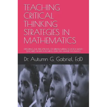 Teaching Critical Thinking Strategies in Mathematics: Exploring the Perceptions of Urban Middle School Math Teachers When Teaching African American Ma