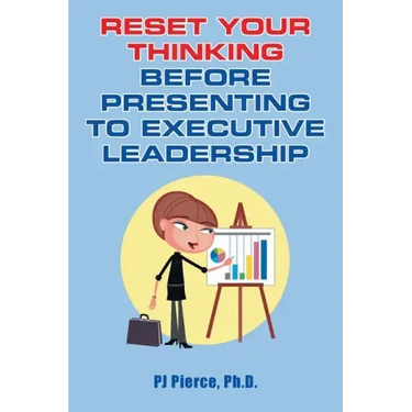 Reset Your Thinking Before Presenting to Executive Leadership