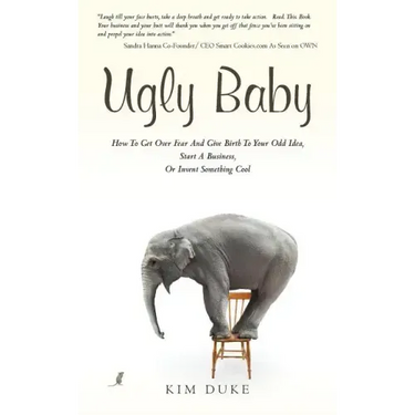 Ugly Baby: How To Get Over Fear And Give Birth To Your Odd Idea, Start A Business, Or Invent Something Cool.
