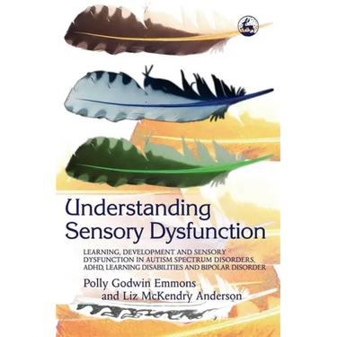 Understanding Sensory Dysfunction: Learning Development and Sensory Dysfunction in Autism Spectrum Disorders, ADHD, Learning Disabilities and Bipolar