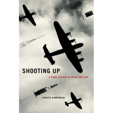 Shooting Up: A Short History of Drugs and War
