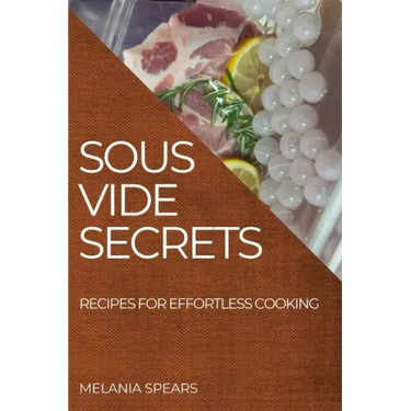 Sous Vide Secrets: Recipes for Effortless Cooking