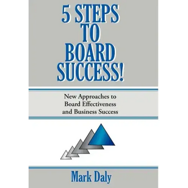 5 Steps to Board Success: New Approaches to Board Effectiveness and Business Success