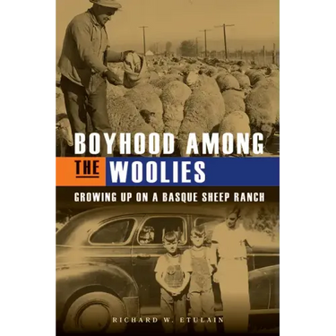 Boyhood Among the Woolies: Growing Up on a Basque Sheep Ranch