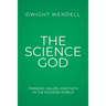 The Science God: Thinking, Values, and Faith in the Modern World