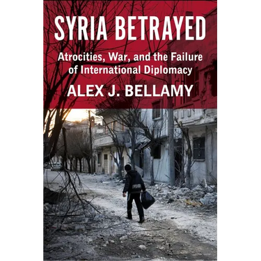 Syria Betrayed: Atrocities, War, and the Failure of International Diplomacy