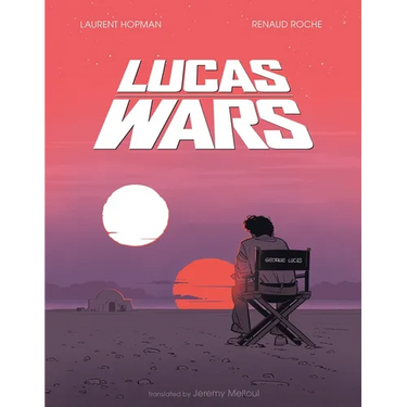 Lucas Wars: The True Story of George Lucas and the Creation of Star Wars