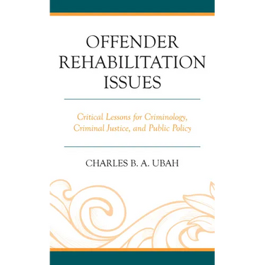 Offender Rehabilitation Issues: Critical Lessons for Criminology, Criminal Justice, and Public Policy