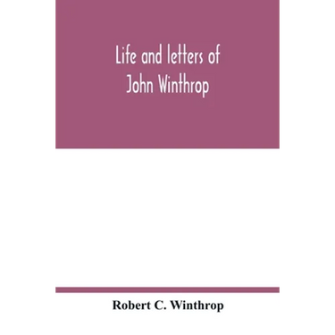 Life and letters of John Winthrop: governor of the Massachusetts-Bay Company at their emigration to New England 1630