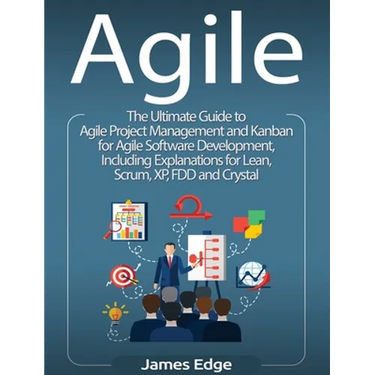 Agile: The Ultimate Guide to Agile Project Management and Kanban for Agile Software Development, Including Explanations for Lean, Scrum, XP, FDD and C