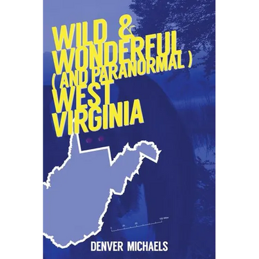 Wild & Wonderful (and Paranormal) West Virginia