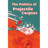The Politics of Projectile Corpses