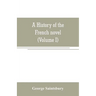 A history of the French novel (to the close of the 19th century) (Volume I) from the Beginning to 1800