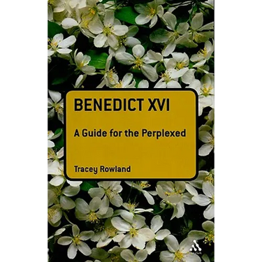 Benedict XVI: A Guide for the Perplexed
