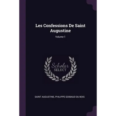 Les Confessions De Saint Augustine; Volume 1