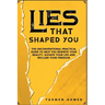 Lies That Shaped You: The Unconventional Practical Guide to Help You Rewrite Your Reality, Elevate Your Life & Reclaim Your Freedom