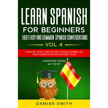 Learn Spanish For Beginner: 1001 EASY AND COMMON SPANISH CONVERSATIONS: -Vol 4- A step-by-step- guide on how to speak Spanish like crazy even in y