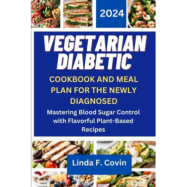 Vegetarian Diabetic Cookbook and Meal Plan for the Newly Diagnosed: Mastering Blood Sugar Control with Flavorful Plant-Based Recipes