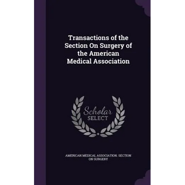 Transactions of the Section On Surgery of the American Medical Association