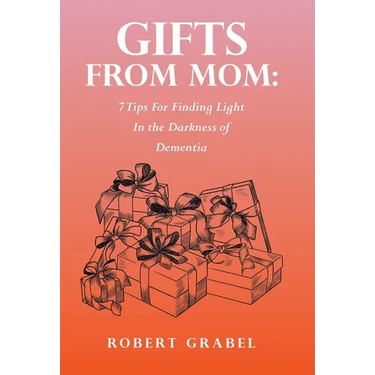 Gifts From Mom: 7 Tips For Finding Light In the Darkness of Dementia