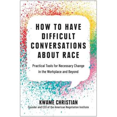 How to Have Difficult Conversations about Race: Practical Tools for Necessary Change in the Workplace and Beyond