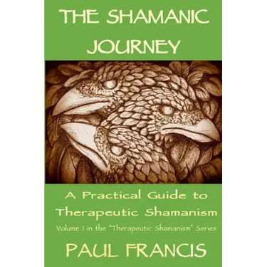 The Shamanic Journey: A Practical Guide to Therapeutic Shamanism