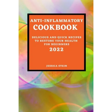 Anti-Inflammatory Cookbook 2022: Delicious and Quick Recipes to Restore Your Health for Beginners