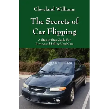 The Secrets of Car Flipping: A Step by Step Guide For Buying and Selling Used Cars