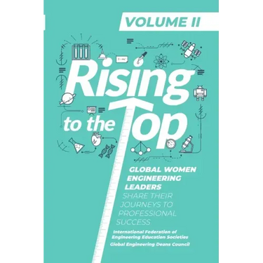 Rising to the Top: Volume II: Global Women Engineering Leaders Share their Journeys to Professional Success