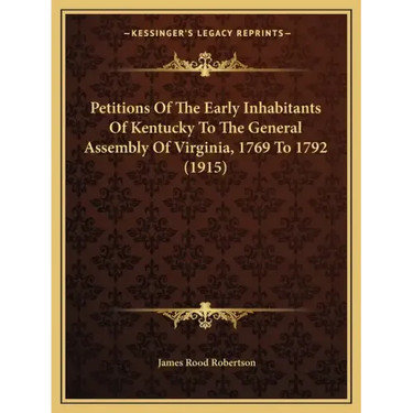 Petitions Of The Early Inhabitants Of Kentucky To The General Assembly Of Virginia, 1769 To 1792 (1915)